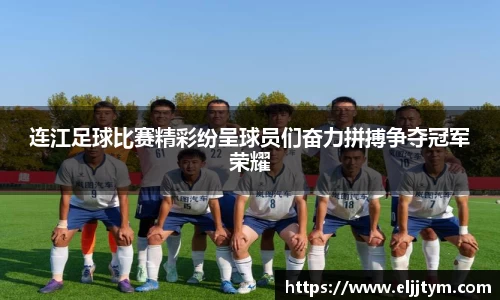 连江足球比赛精彩纷呈球员们奋力拼搏争夺冠军荣耀