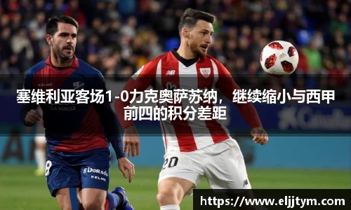 塞维利亚客场1-0力克奥萨苏纳，继续缩小与西甲前四的积分差距