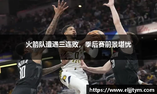 火箭队遭遇三连败，季后赛前景堪忧