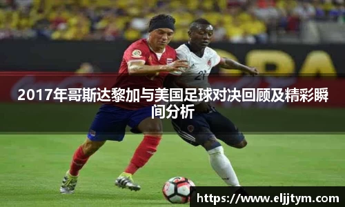 2017年哥斯达黎加与美国足球对决回顾及精彩瞬间分析